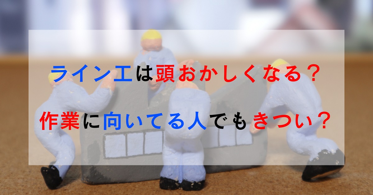 ライン工は頭おかしなくなる？作業に向いてる人でもきつい？